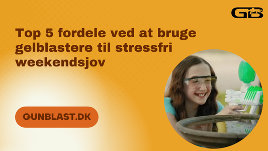 Top 5 fordele ved at bruge gelblastere til stressfri weekendsjov
